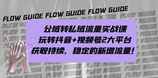 公域转私域流量实战课，玩转抖音 视频号2大平台，获取持续，稳定的新增流量-知一项目网