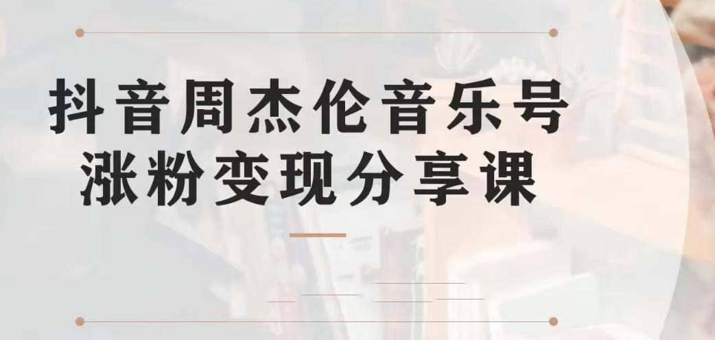 副业拆解：抖音杰伦音乐号涨粉变现项目 视频版一条龙实操玩法（教程 素材）-知一项目网