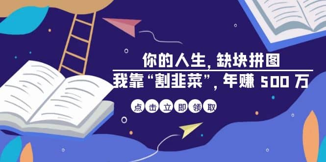 某高赞电子书《你的 人生，缺块 拼图——我靠“割韭菜”，年赚 500 万》-知一项目网