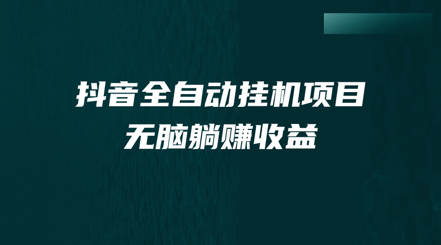 抖音全自动挂机薅羊毛，单号一天5-500＋，纯躺赚不用任何操作-知一项目网