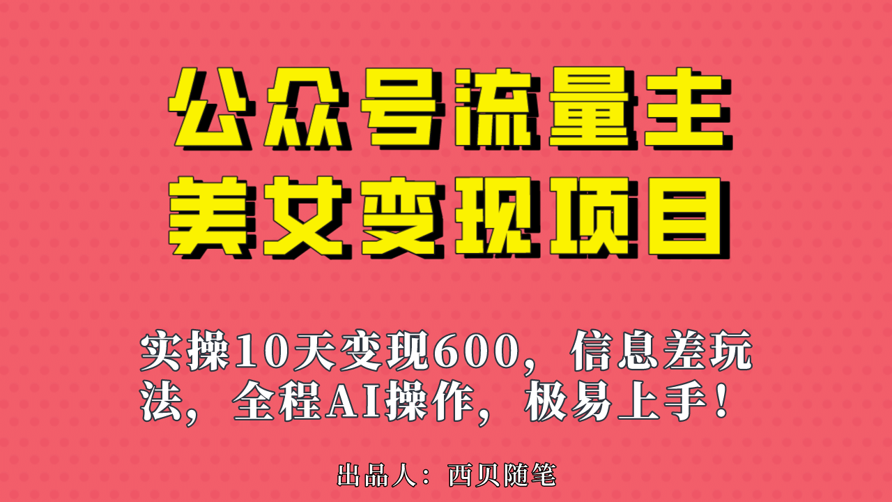 公众号流量主美女变现项目，实操10天变现600 ，一个小副业利用AI无脑搬-知一项目网