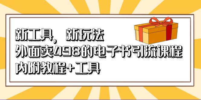 新工具，新玩法！外面卖498的电子书引流课程，内附教程 工具-知一项目网