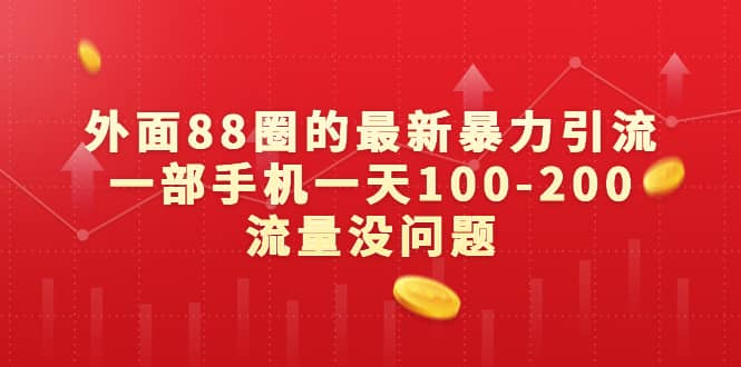 外面88圈的最新暴力引流，一部手机一天100-200流量没问题-知一项目网