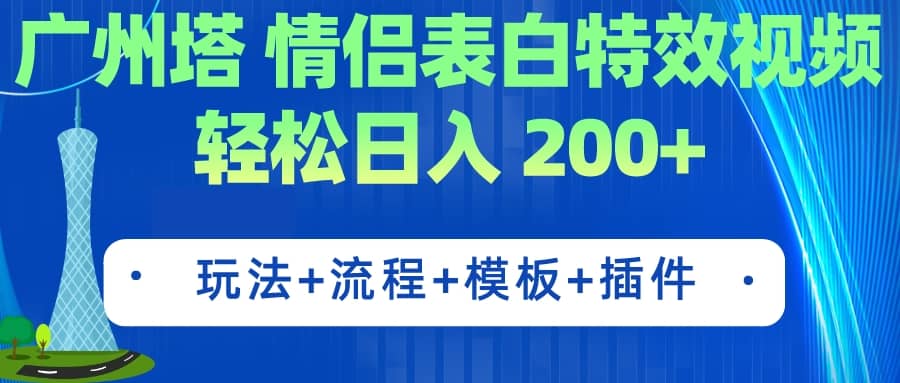 广州塔情侣表白特效视频 简单制作 轻松日入200 （教程 工具 模板）-知一项目网