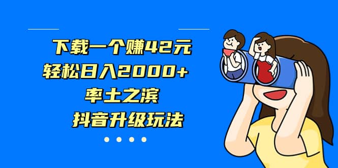 下载一个赚42元，轻松日入2000 ，率土之滨，抖音升级玩法-知一项目网