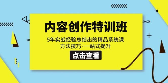 内容创作·特训班：5年实战经验总结出的精品系统课 方法技巧·一站式提升-知一项目网