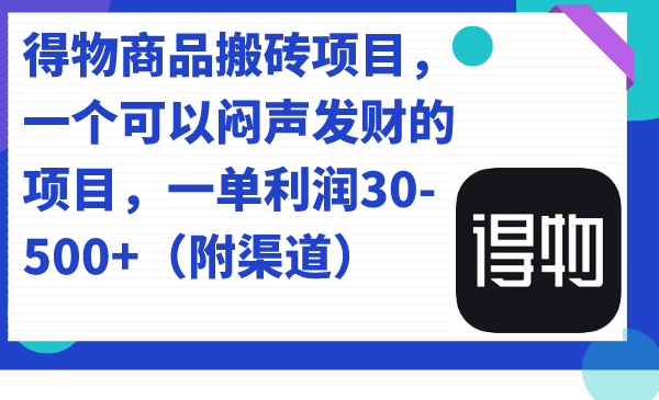 得物商品搬砖项目，一个可以闷声发财的项目，一单利润30-500 （附渠道）-知一项目网