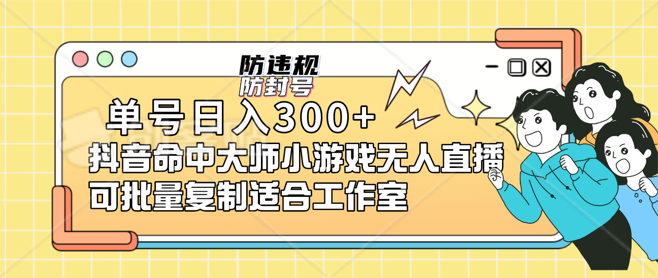 单号日入300 抖音命中大师小游戏无人直播可批量复制适合工作室-知一项目网