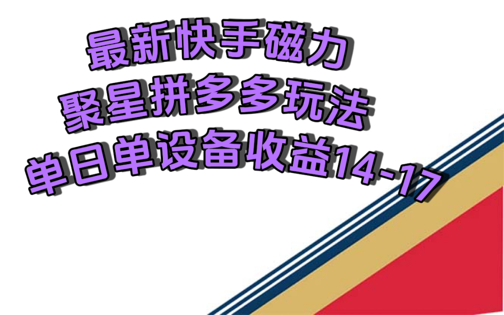 最新快手磁力聚星撸拼多多玩法，单设备单日收益14—17元-知一项目网