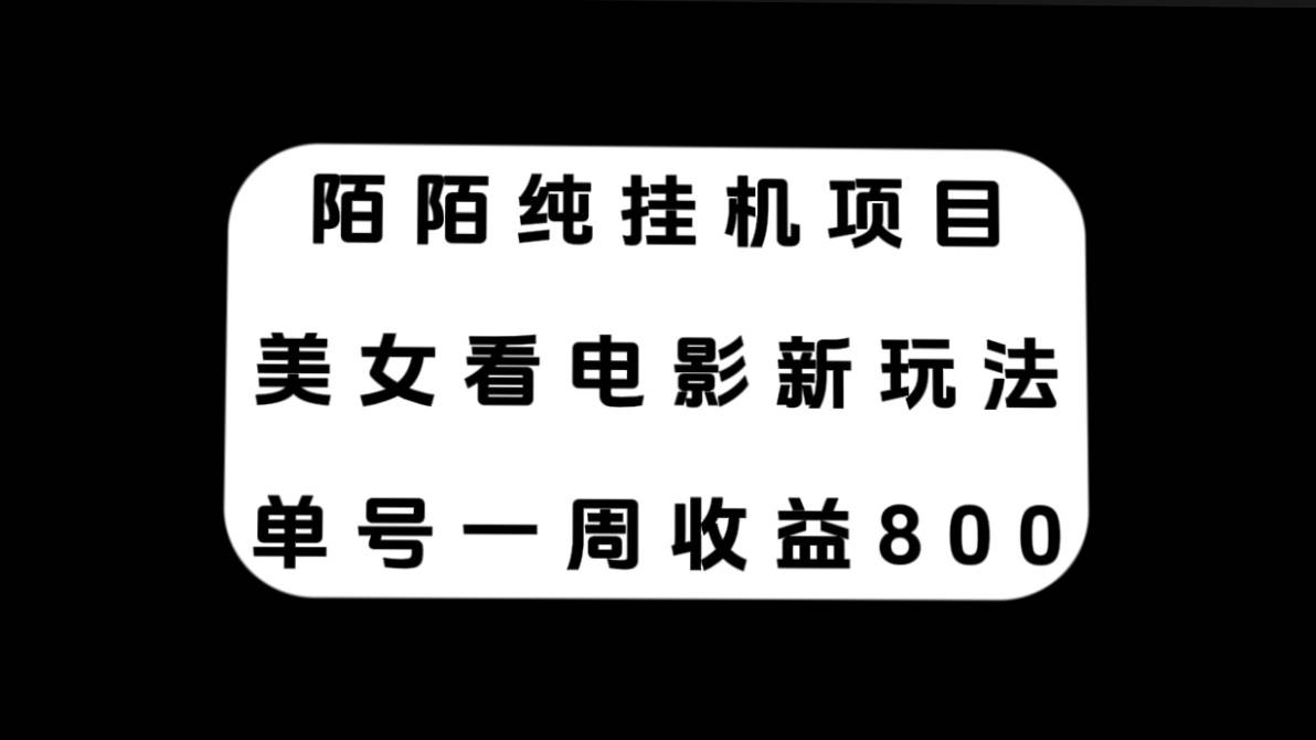 陌陌纯挂机项目，美女看电影新玩法，单号一周收益800-知一项目网