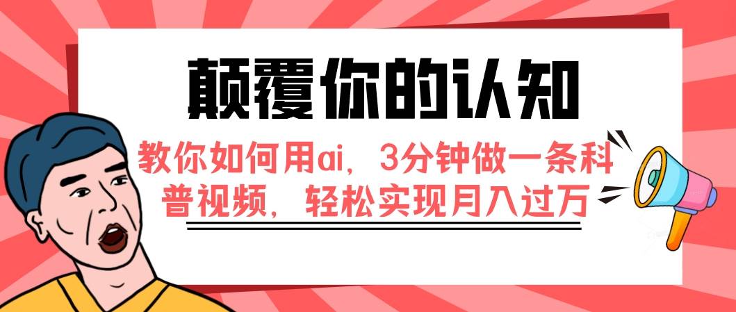 颠覆你的认知，教你如何用ai，3分钟做一条科普视频，轻松实现月入过万-知一项目网