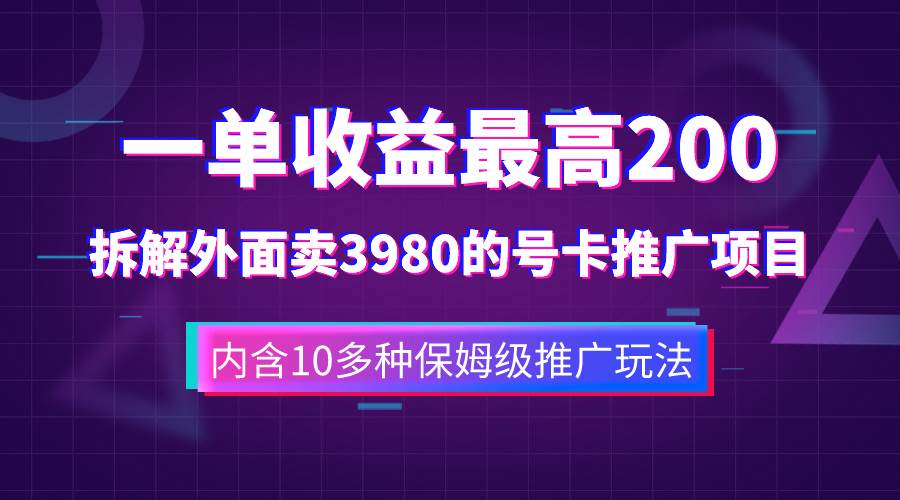 一单收益200 拆解外面卖3980手机号卡推广项目（内含10多种保姆级推广玩法）-知一项目网