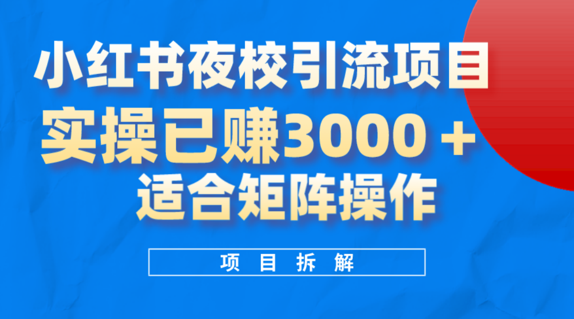 小红书夜校引流变现项目，实操日赚3000 ，适合矩阵放大操作-知一项目网