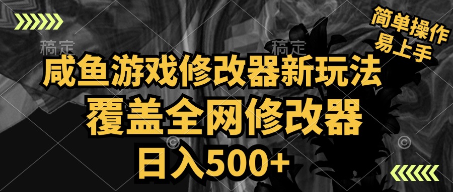 咸鱼游戏修改器新玩法，覆盖全网修改器，日入500+ 简单操作-知一项目网