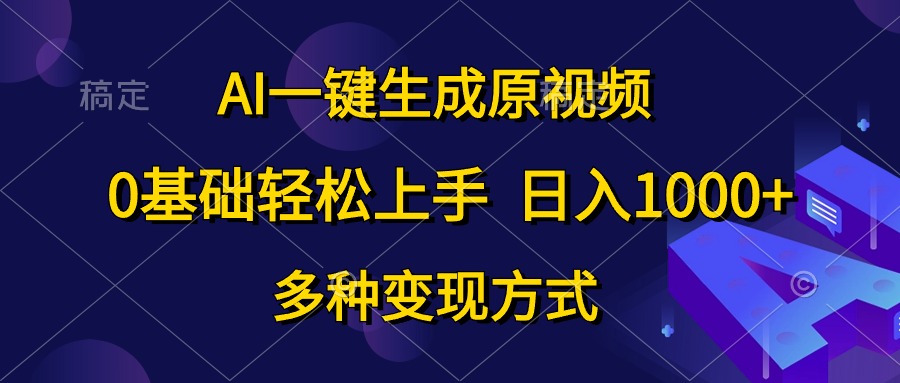 0基础轻松上手，日入1000+，AI一键生成原视频，多种变现方式-知一项目网