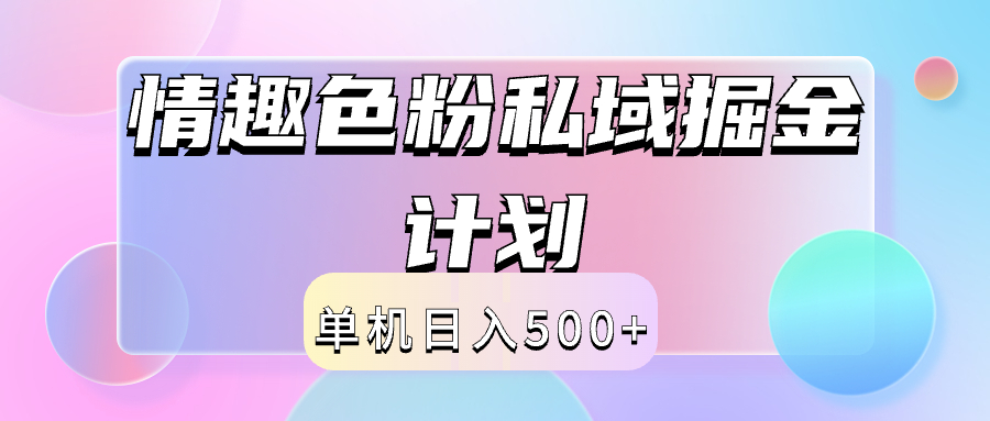 2024情趣色粉私域掘金天花板日入500+后端自动化掘金-知一项目网