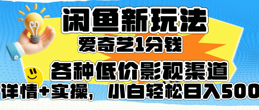 闲鱼新玩法，爱奇艺会员1分钱及各种低价影视渠道，小白轻松日入500+-知一项目网