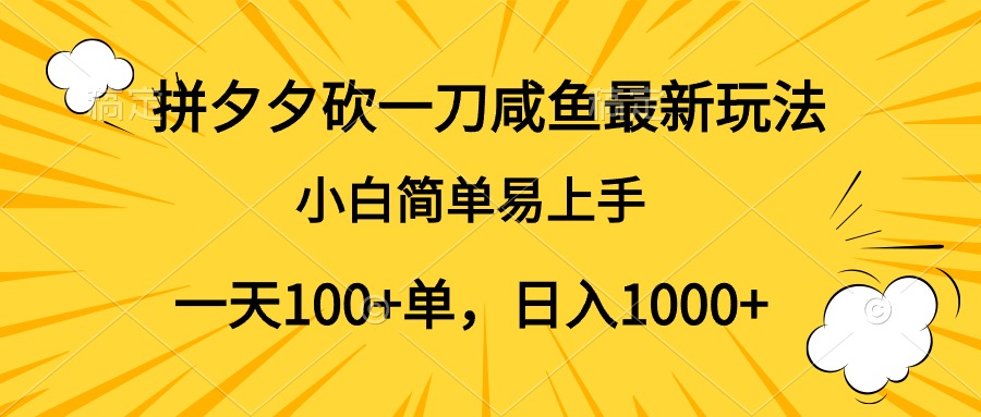 拼夕夕砍一刀咸鱼最新玩法，小白简单易上手一天100+单，日入1000+-知一项目网