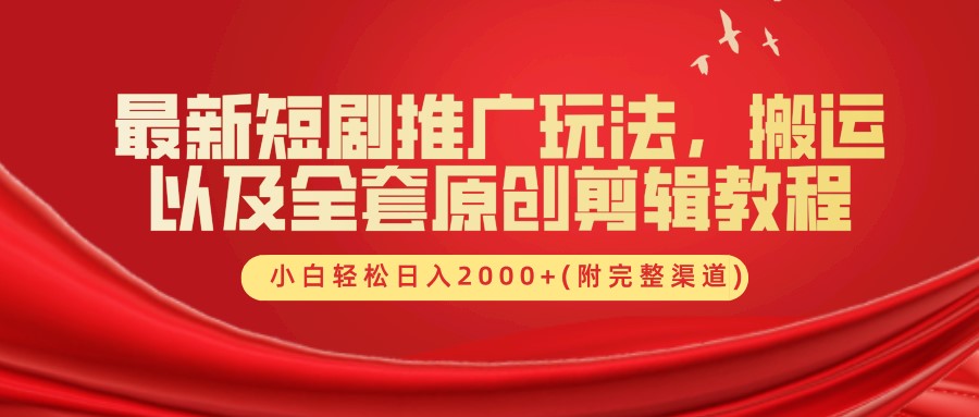 最新短剧推广玩法，搬运及全套原创剪辑教程(附完整渠道)，小白轻松日入2000+-知一项目网