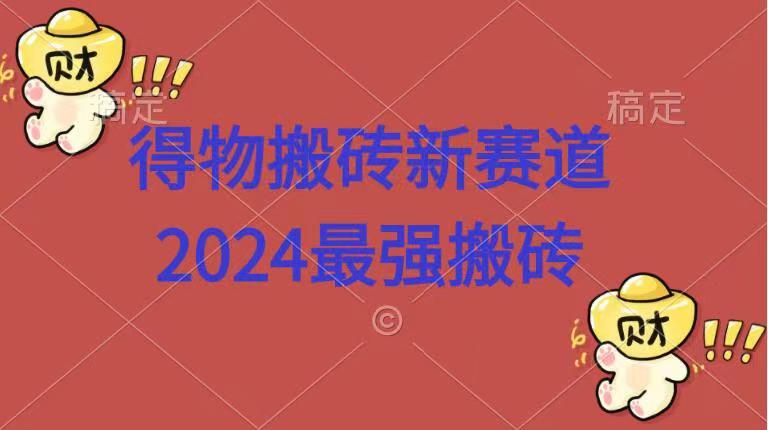 得物搬砖新赛道.2024最强搬砖-知一项目网