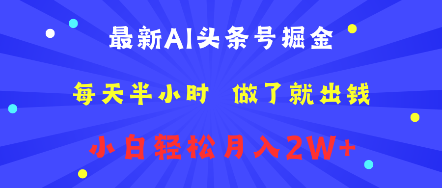 最新AI头条号掘金   每天半小时  做了就出钱   小白轻松月入2W+-知一项目网