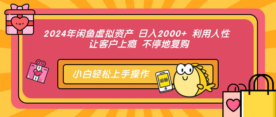 2024年闲鱼虚拟资产，日入2000+ 利用人性 让客户上瘾 不停地复购-知一项目网