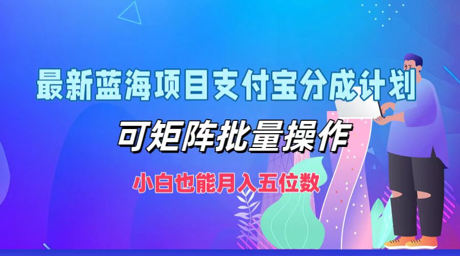 最新蓝海项目支付宝分成计划，小白也能月入五位数，可矩阵批量操作-知一项目网