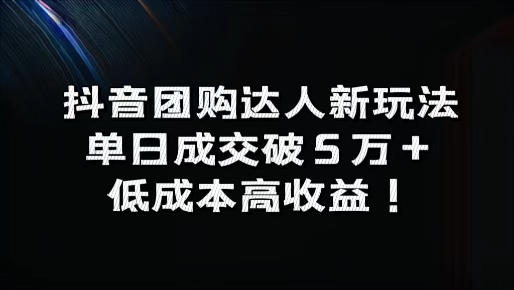 抖音团购达人新玩法，单日成交破5万+，低成本高收益！-知一项目网