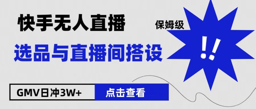 保姆级快手无人直播选品与直播间搭设-知一项目网