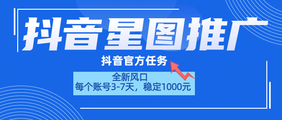 抖音星图推广，官方任务，一个账号1000元！！！-知一项目网