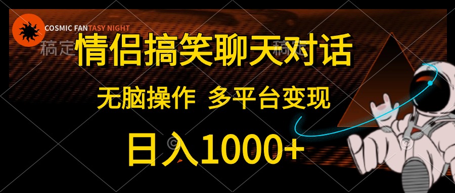 情侣搞笑聊天对话，无脑操作，多平台变现，日入1000+-知一项目网