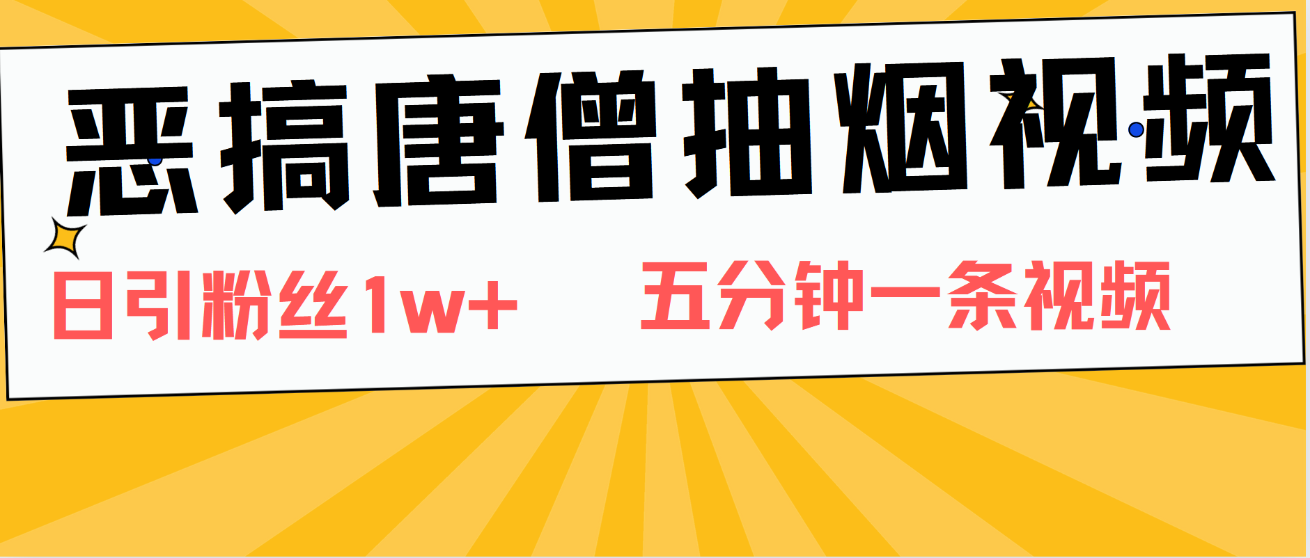 恶搞唐僧抽烟视频，日涨粉1W+，5分钟一条视频-知一项目网