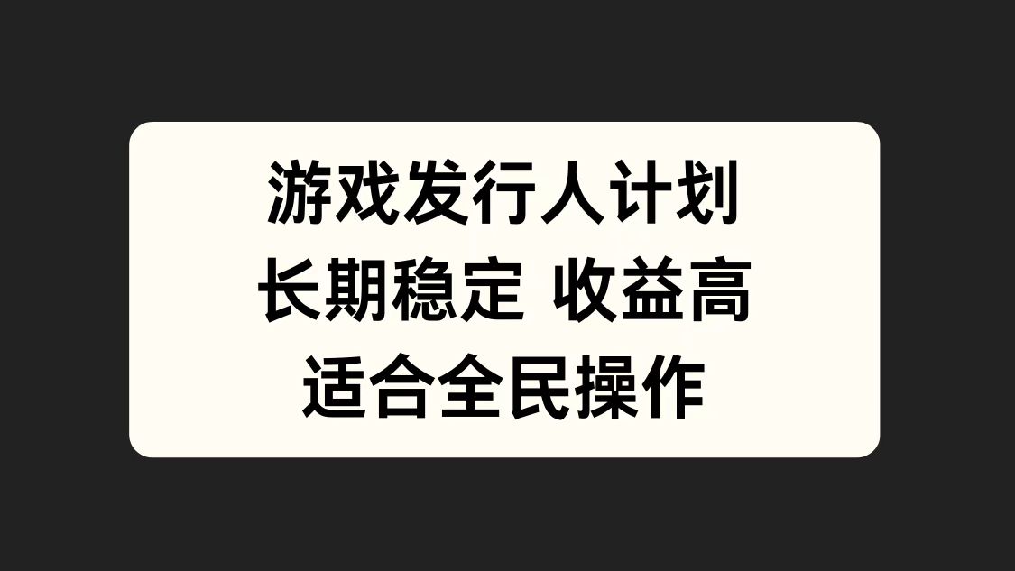 游戏发行人计划，长期稳定，适合全民操作。-知一项目网