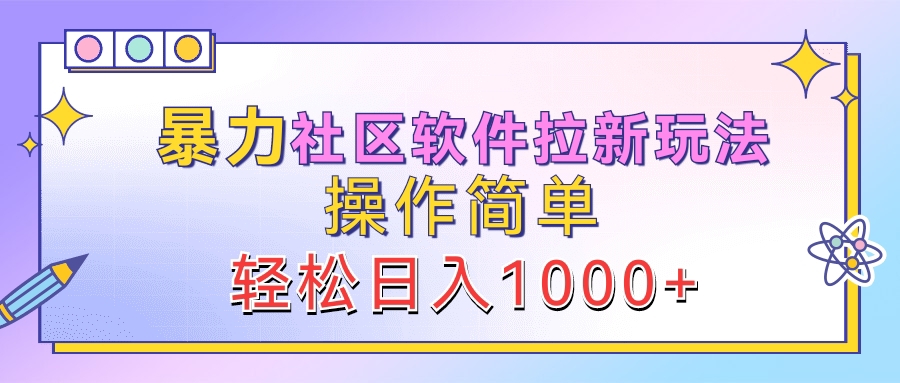 暴力社区软件拉新玩法，操作简单，轻松日入1000+-知一项目网