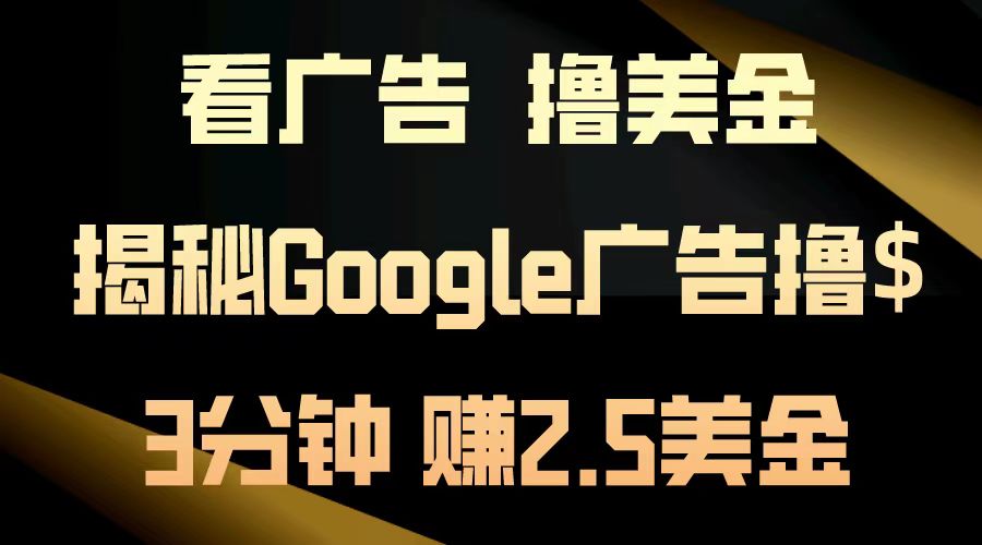 看广告，撸美金！3分钟赚2.5美金！日入200美金不是梦！揭秘Google广告撸美金全攻略！-知一项目网