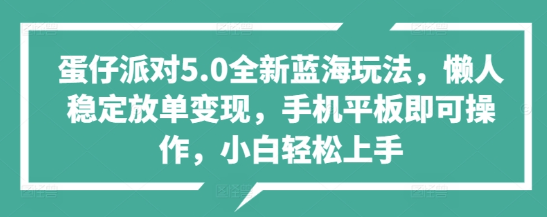 蛋仔派对5.0全新蓝海玩法，懒人稳定放单变现，小白也可以轻松上手-知一项目网