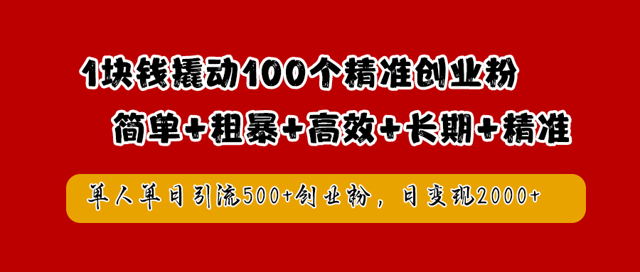 1块钱撬动100个精准创业粉，简单粗暴高效长期精准，单人单日引流500+创业粉，日变现2000+-知一项目网