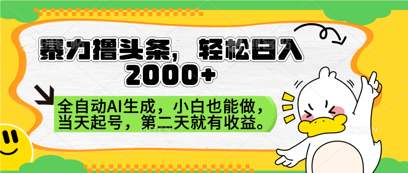 暴力撸头条，AI制作，当天就可以起号。第二天就有收益，轻松日入2000+-知一项目网