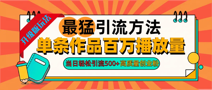 2024年最猛引流方法单条作品百万播放量 当日轻松引流500+高质量创业粉-知一项目网