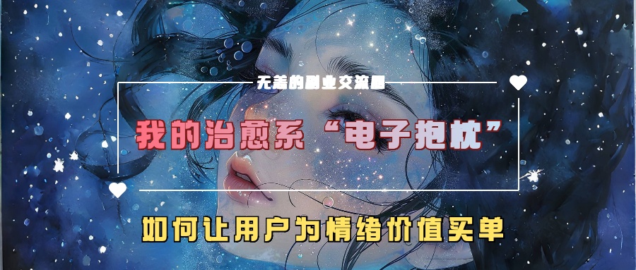 我的治愈系“电子抱枕”，如何让用户为情绪价值买单！-知一项目网