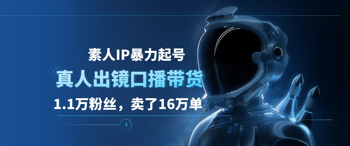 素人IP暴力起号，真人出镜口播带货，1.1万粉丝，卖了16万单-知一项目网