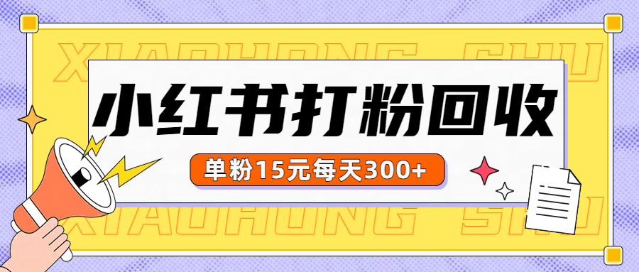 小红书打粉，单粉15元回收每天300+-知一项目网