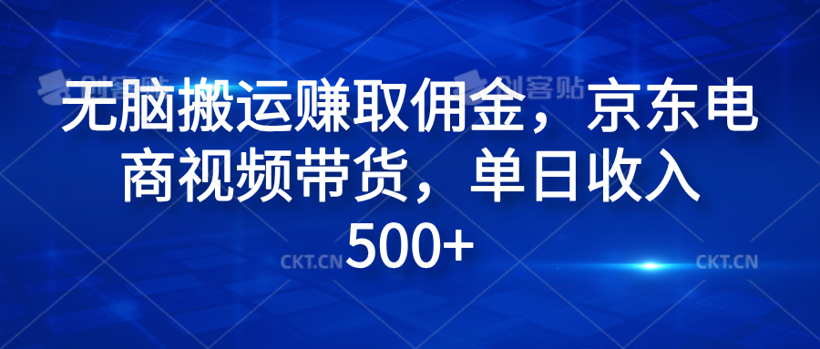 无脑搬运赚取佣金，京东电商视频带货，单日收入500+-知一项目网