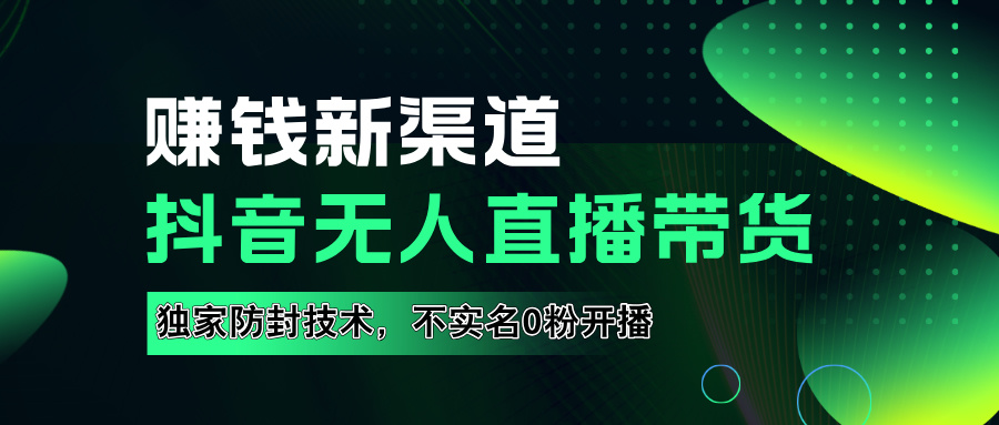 如果通过抖音无人直播实现财务自由，全套详细实操流量，含防封技术，不实名开播，0粉开播-知一项目网