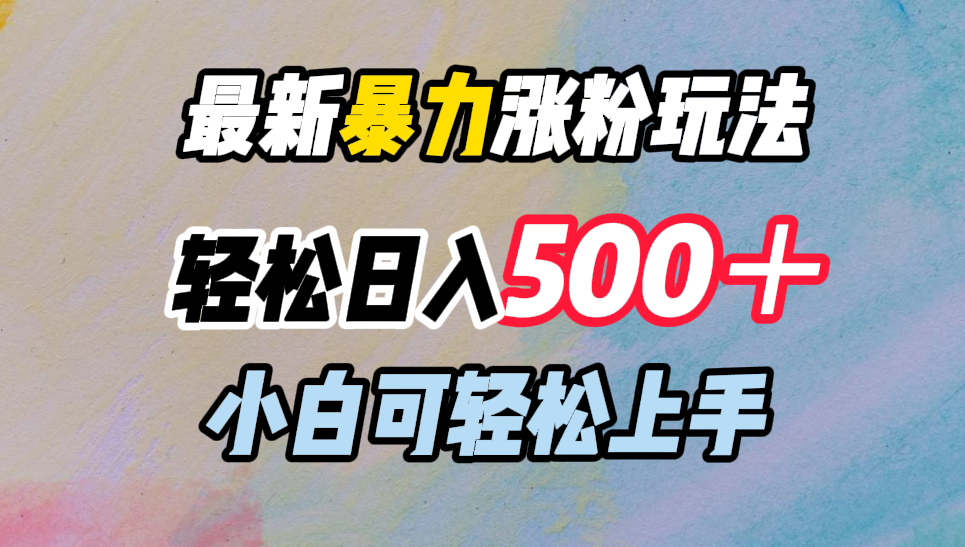 最新暴力涨粉玩法，轻松日入500＋，小白可轻松上手-知一项目网