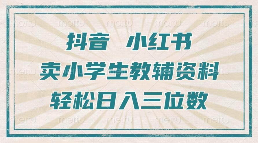 抖音小红书卖小学生教辅资料，一个月利润1W+，操作简单，小白也能轻松日入3位数-知一项目网