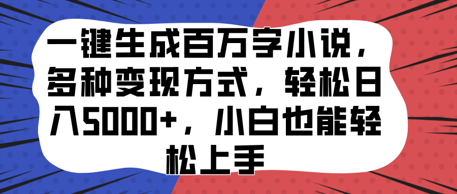 一键生成百万字小说，多种变现方式，轻松日入5000+，小白也能轻松上手-知一项目网