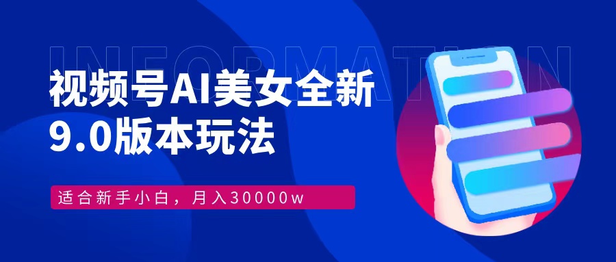 视频号AI美女全新玩法9.0 小白轻松上手 月入30000＋-知一项目网