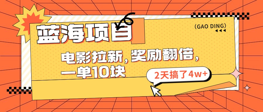 蓝海项目，电影拉新，暑期赏金翻倍，一单10元，2天搞了4w+-知一项目网