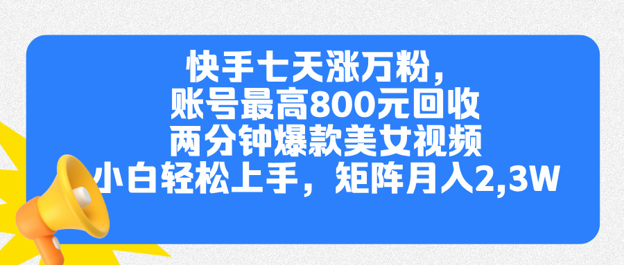 快手七天涨万粉，但账号最高800元回收。两分钟一个爆款美女视频，小白秒上手-知一项目网